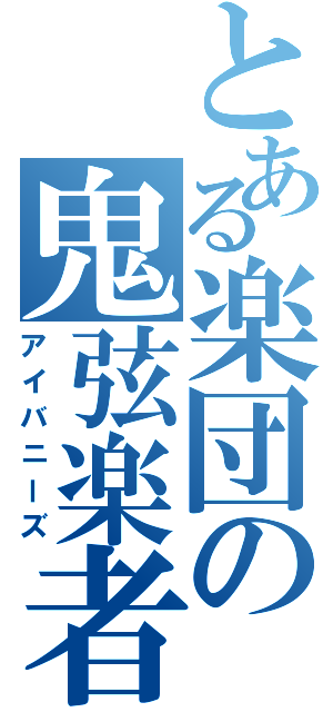 とある楽団の鬼弦楽者（アイバニーズ）