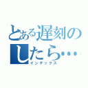 とある遅刻のしたら…（インデックス）