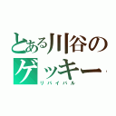 とある川谷のゲッキー（リバイバル）