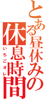 とある昼休みの休息時間（いちごオレ）