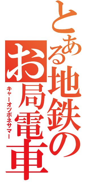 とある地鉄のお局電車（キャーオツボネサマー）