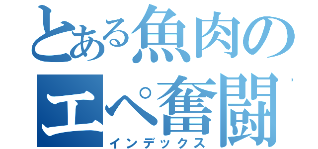 とある魚肉のエペ奮闘記（インデックス）