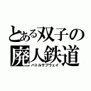 とある双子の廃人鉄道（バトルサブウェイ）