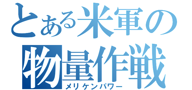 とある米軍の物量作戦（メリケンパワー）