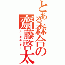 とある森合の齋藤啓太（シーモネーター）