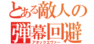 とある敵人の弾幕回避（アタックエヴァー）