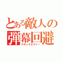 とある敵人の弾幕回避（アタックエヴァー）