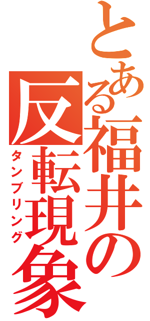 とある福井の反転現象（タンブリング）