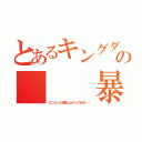 とあるキングダムの   暴走（ビンビンに跳ね上がってるぜ‼︎）