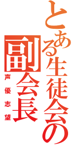 とある生徒会の副会長（声優志望）