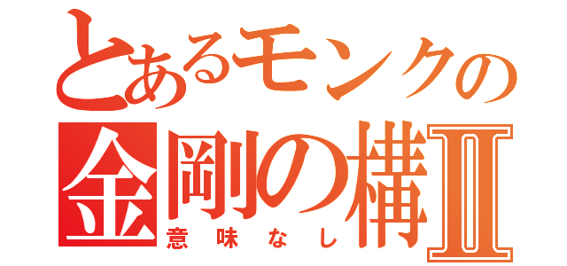 とあるモンクの金剛の構えⅡ（意味なし）