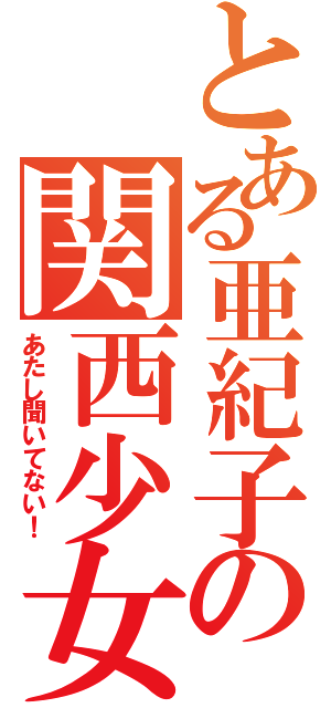 とある亜紀子の関西少女（あたし聞いてない！）