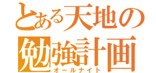 とある天地の勉強計画（オールナイト）