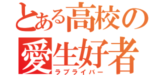 とある高校の愛生好者（ラブライバー）