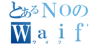 とあるＮＯのＷａｉｆｕ（ワイフ）