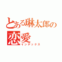 とある琳太郎の恋愛（インデックス）