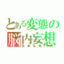 とある変態の脳内妄想（狂喜乱舞）