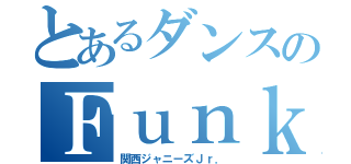 とあるダンスのＦｕｎｋｙ８（関西ジャニーズＪｒ．）