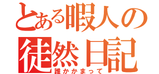 とある暇人の徒然日記（誰かかまって）