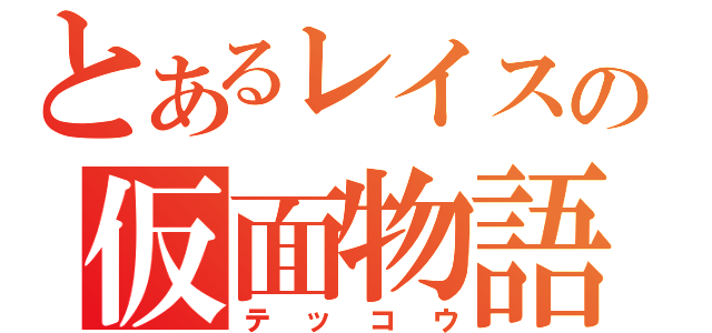 とあるレイスの仮面物語（テッコウ）