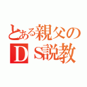 とある親父のＤＳ説教（）