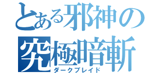 とある邪神の究極暗斬（ダークブレイド）