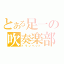 とある足一の吹奏楽部（トランペット）