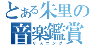 とある朱里の音楽鑑賞（リスニング）