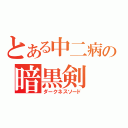 とある中二病の暗黒剣（ダークネスソード）