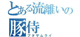 とある流離いの豚侍（ブタザムライ）