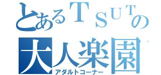 とあるＴＳＵＴＡＹＡの大人楽園（アダルトコーナー）