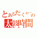 とあるたくや～の太鼓時間（急成長）