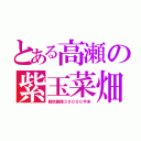 とある高瀬の紫玉菜畑（敷地面積３００００平米）