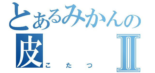 とあるみかんの皮Ⅱ（こたつ）