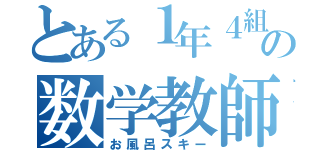 とある１年４組の数学教師（お風呂スキー）