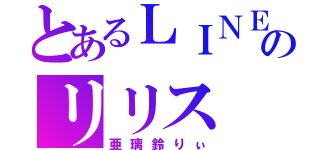 とあるＬＩＮＥのリリス（亜璃鈴りぃ）