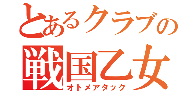 とあるクラブの戦国乙女（オトメアタック）