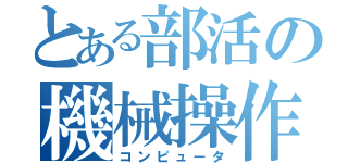 とある部活の機械操作（コンピュータ）