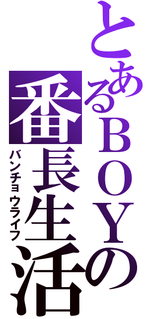 とあるＢＯＹの番長生活（バンチョウライフ）