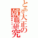 とある大正の就職研究（就職レポート）