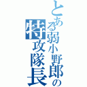 とある弱小野郎の特攻隊長（）