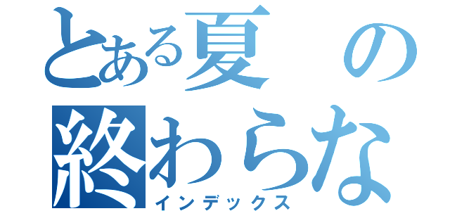 とある夏の終わらない宿題（インデックス）