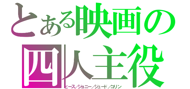 とある映画の四人主役（ヒース／ジョニー／ジュード／コリン）