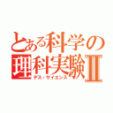 とある科学の理科実験Ⅱ（デス・サイエンス）