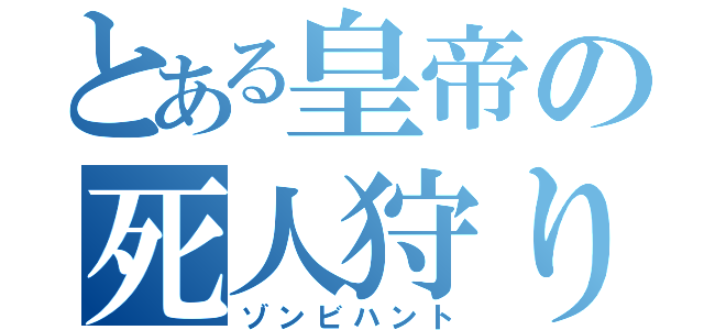 とある皇帝の死人狩り（ゾンビハント）