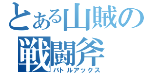 とある山賊の戦闘斧（バトルアックス）