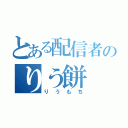 とある配信者のりう餅（りうもち）