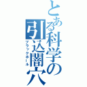 とある科学の引込闇穴（ブラックホール）