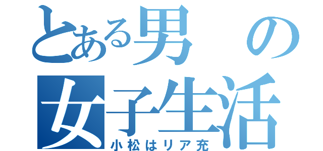 とある男の女子生活（小松はリア充）