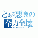 とある悪魔の全力全壊（少し、頭ひやそうか・・・）